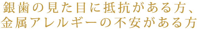 銀歯の見た目に抵抗がある方、金属アレルギーの不安がある方