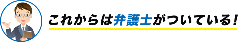 これからは弁護士がついている！