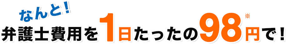 なんと弁護士費用を1日たったの98円で！