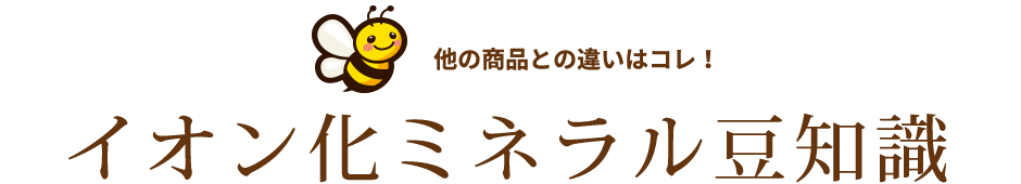 他の商品との違いはコレ！イオン化ミネラル豆知識