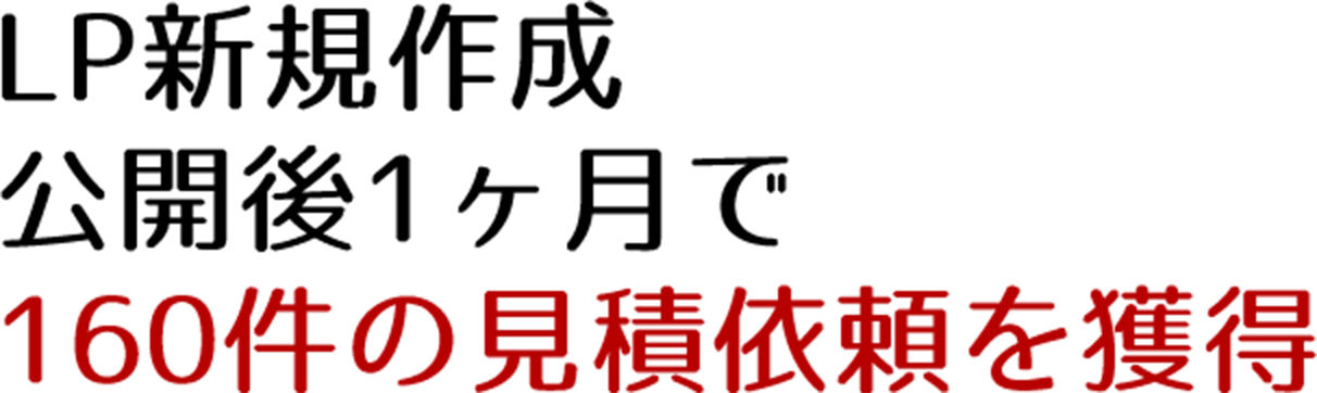 LP新規作成。公開後1ヶ月で160件の見積依頼を獲得